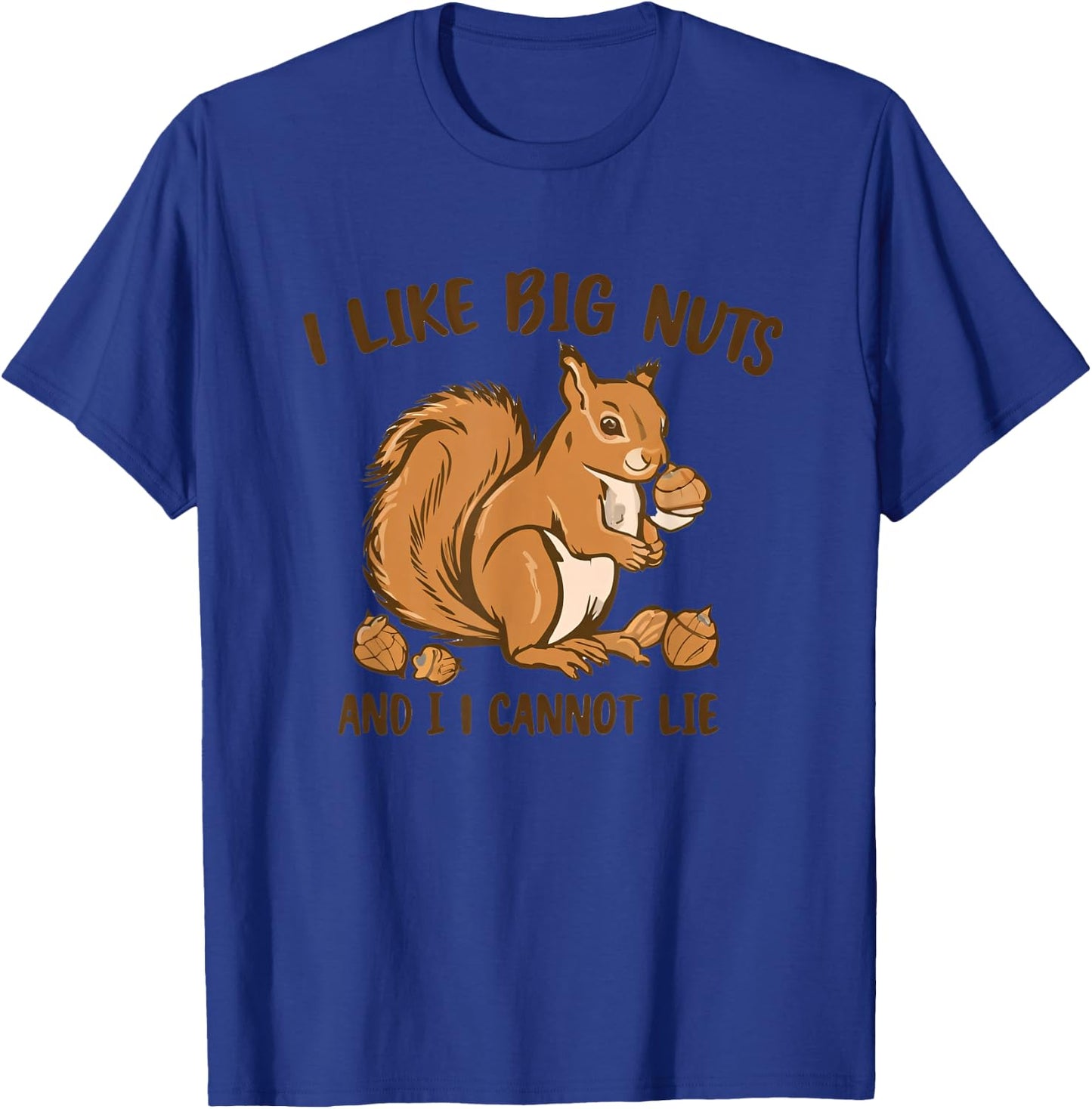 I LIKE BIG NUTS AND I CANNOT LIE Funny T-Shirt - T-Shirt | Royal