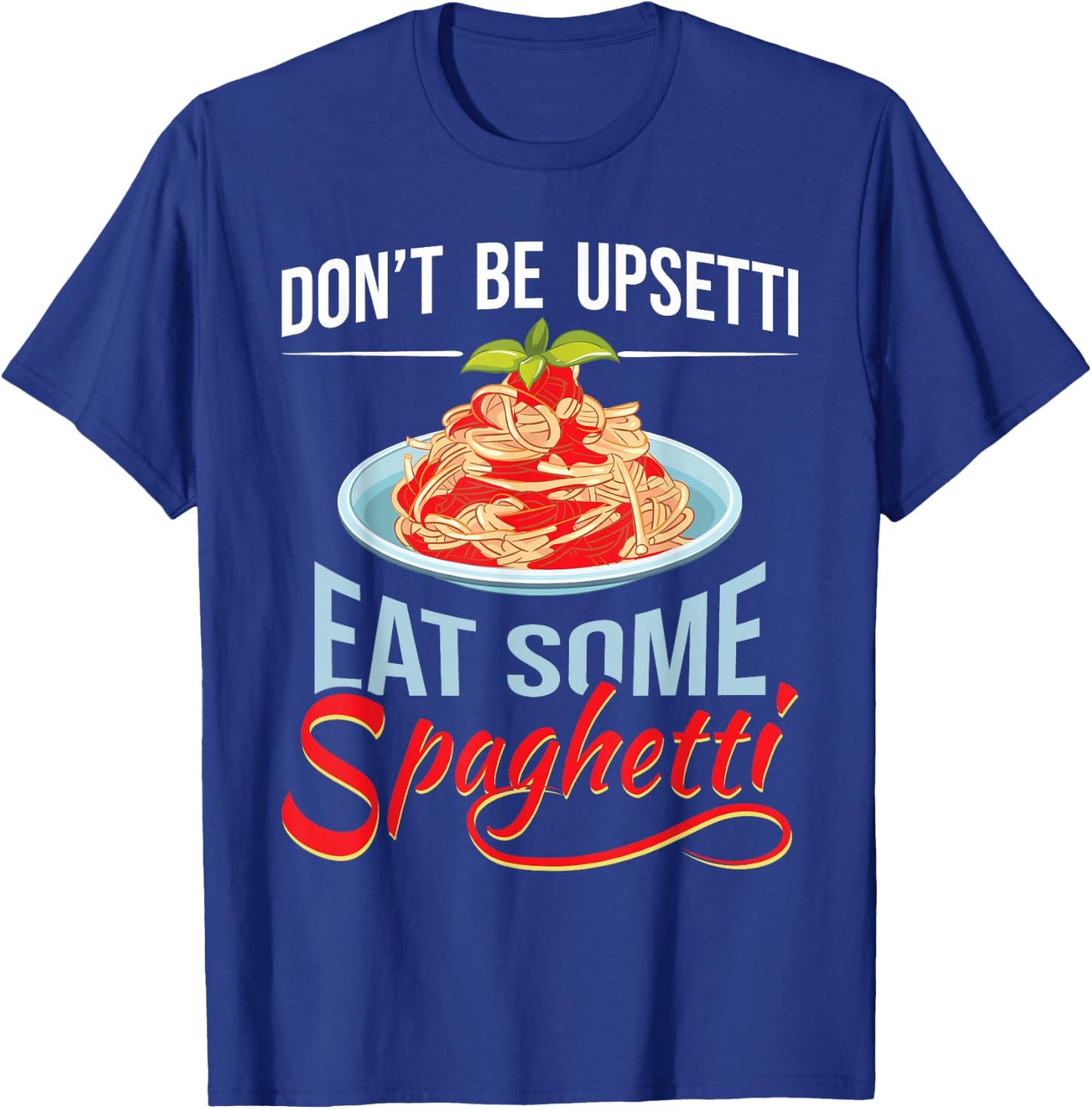 Don't Be Upsetti Eat Some Spaghetti Italian Food Pasta Lover T-Shirt - T-Shirt | Royal