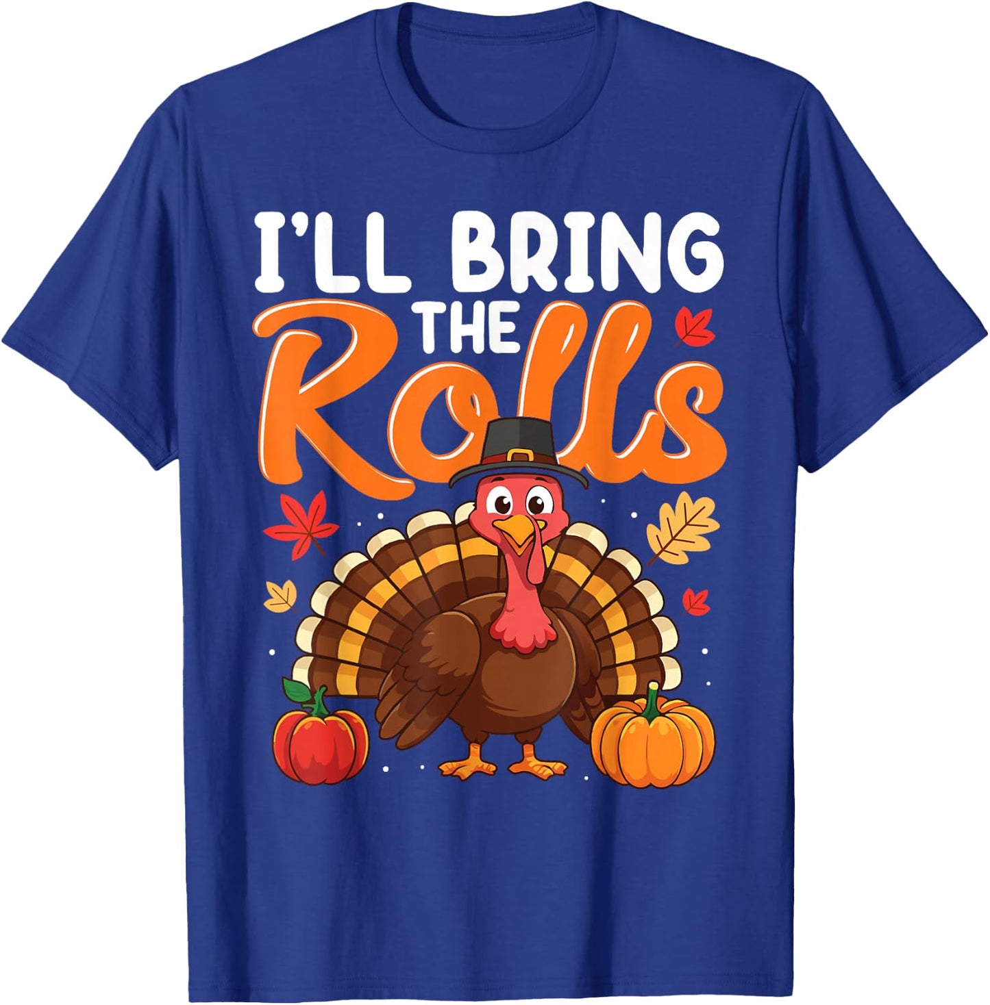 I'll Bring The Rolls Thanksgiving Turkey Humor Funny T-Shirt - T-Shirt | Royal