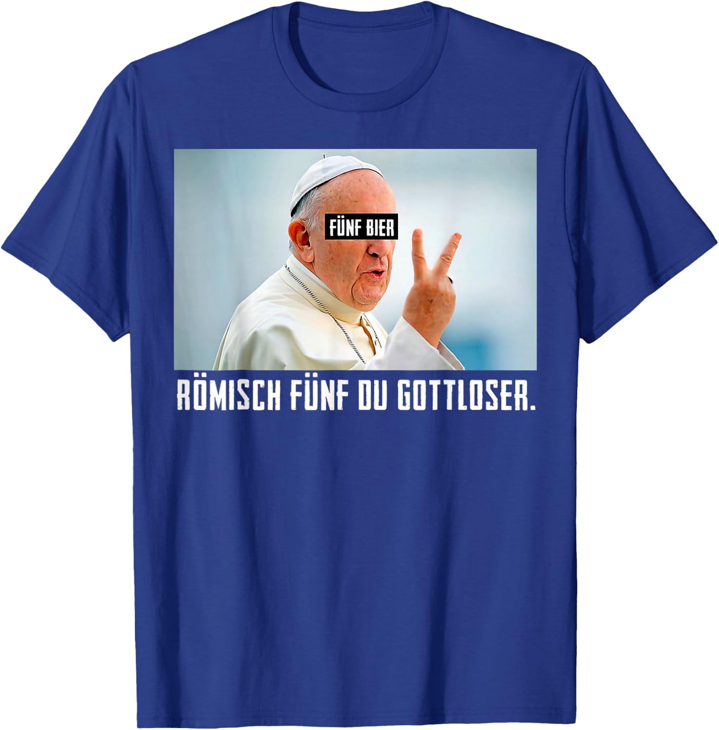 Fünf Bier Römisch Fünf Du Gottloser Lustiges Papst T-Shirt - T-Shirt | Royal