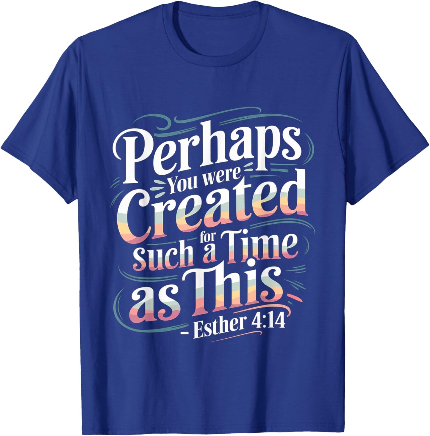 Perhaps You Were Created For Such A Time As This T-Shirt - T-Shirt | Royal