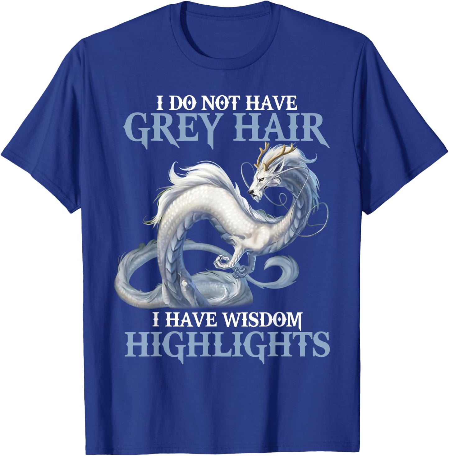 I Do Not Have Grey Hair It's Wisdom Highlights Dragon T-Shirt - T-Shirt | Royal