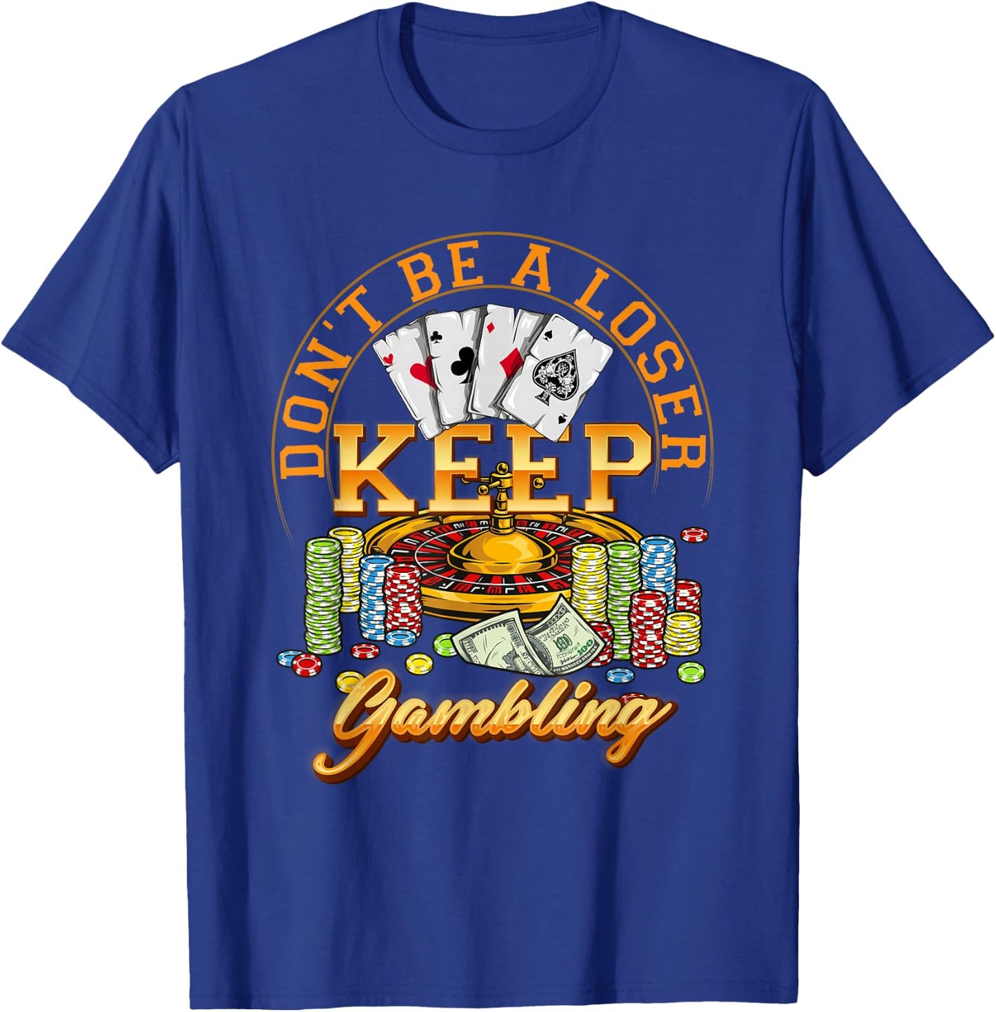Gambler Casino Player Don't Be A Loser Keep Gambling Poker T-Shirt - T-Shirt | Royal