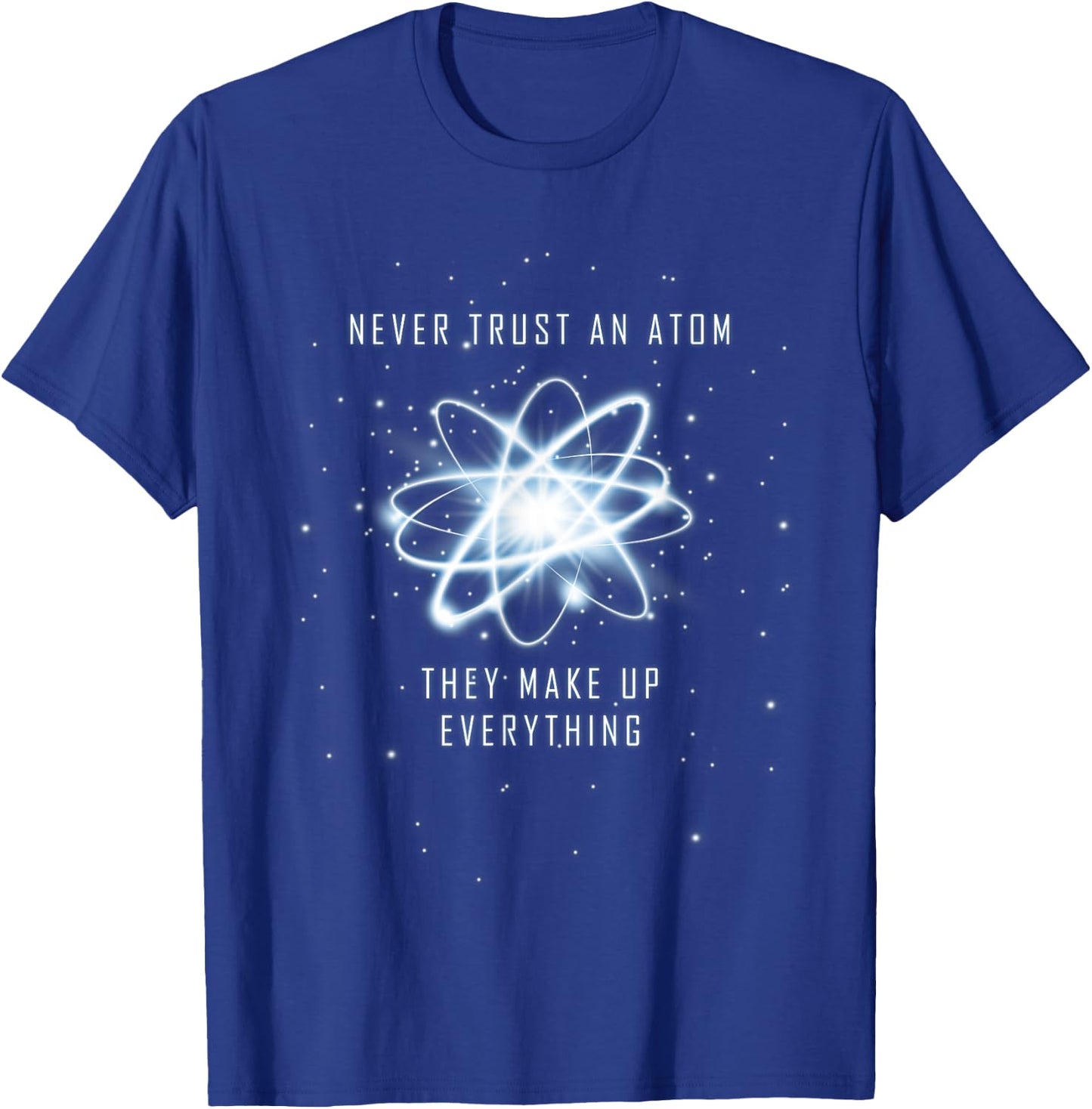 Never Trust an Atom They Make Up Everything T-Shirt - T-Shirt | Royal