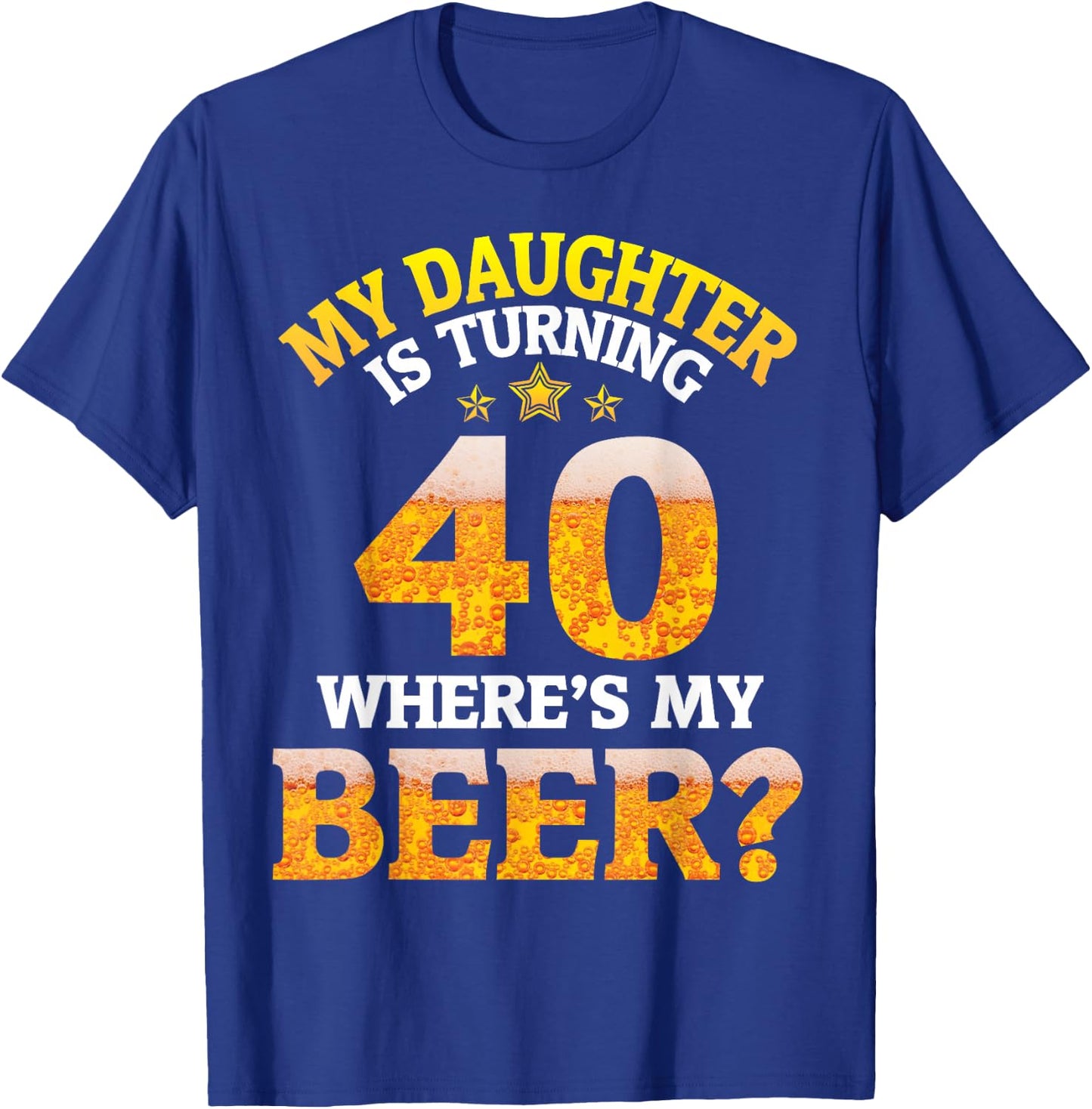 Mom Dad My Daughter Is Turning 40 Years Old Where's My Beer T-Shirt - T-Shirt | Royal