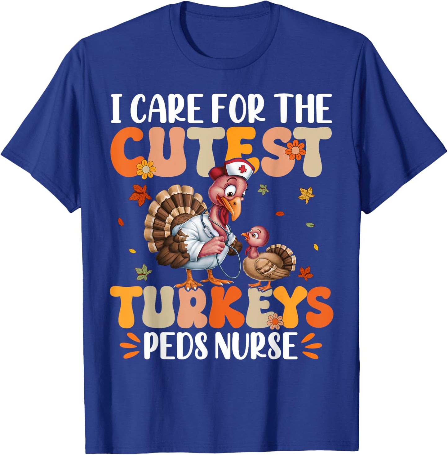 PEDS Nurse I Care For The Cutest Turkeys Thanksgiving T-Shirt - T-Shirt | Royal