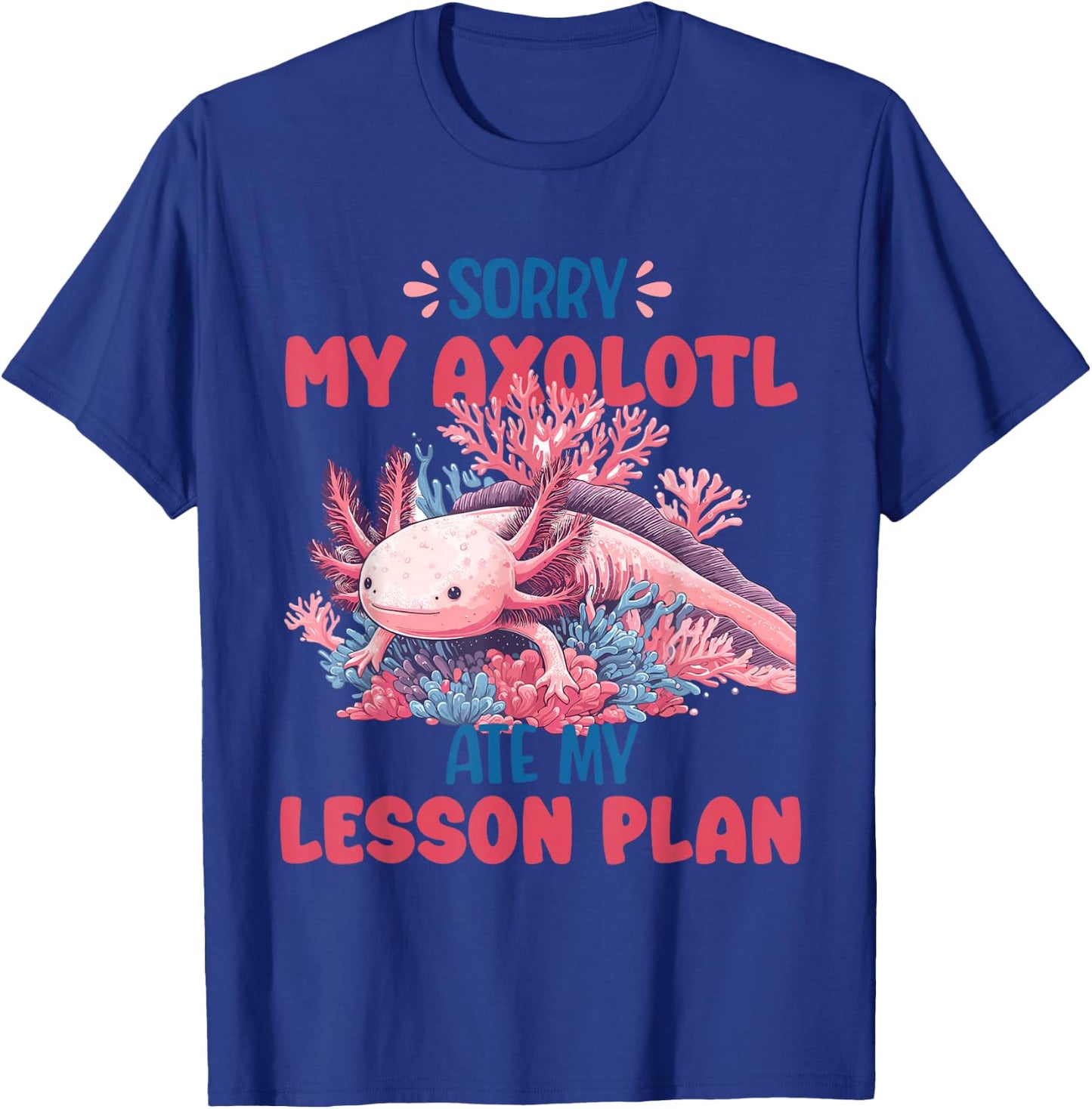 Sorry Axolotl Ate My Lesson Plan Funny School Herpetology T-Shirt - T-Shirt | Royal