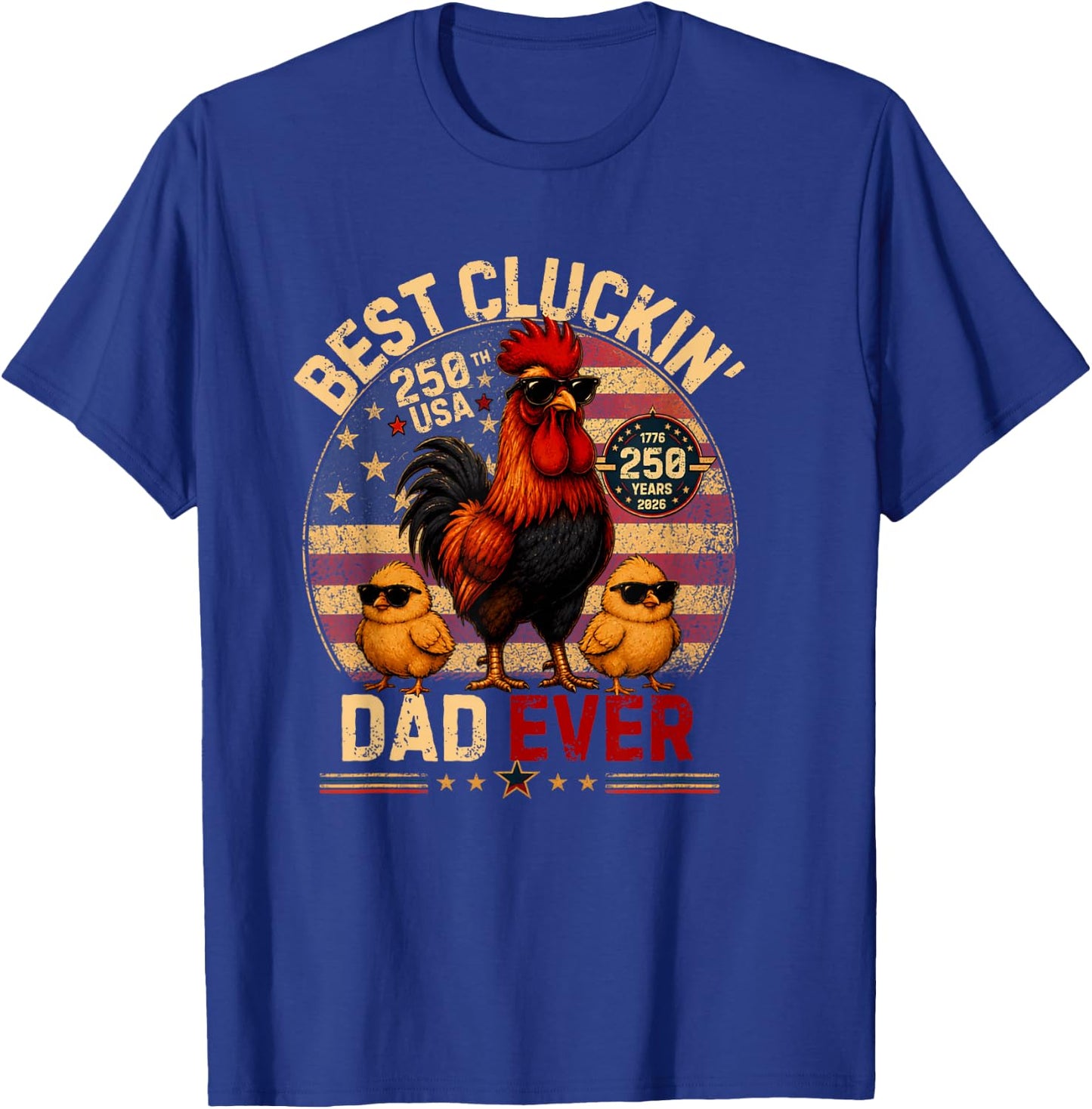 Funny Best Cluckin' Dad Ever America 250,Dad Patriotic USA T-Shirt - T-Shirt | Royal