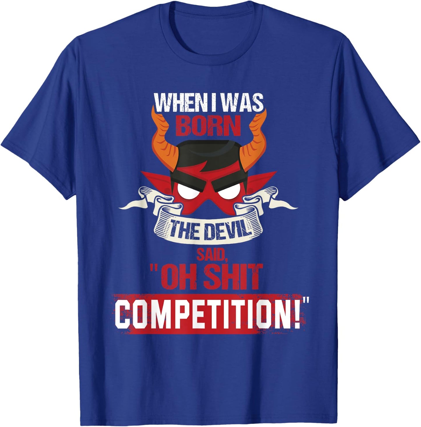 When I Was Born The Devil Said "Oh Shit Competition" T-Shirt - T-Shirt | Royal
