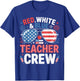 Red White Blue Teacher Crew 4th of July Patriotic T-Shirt - T-Shirt | Royal