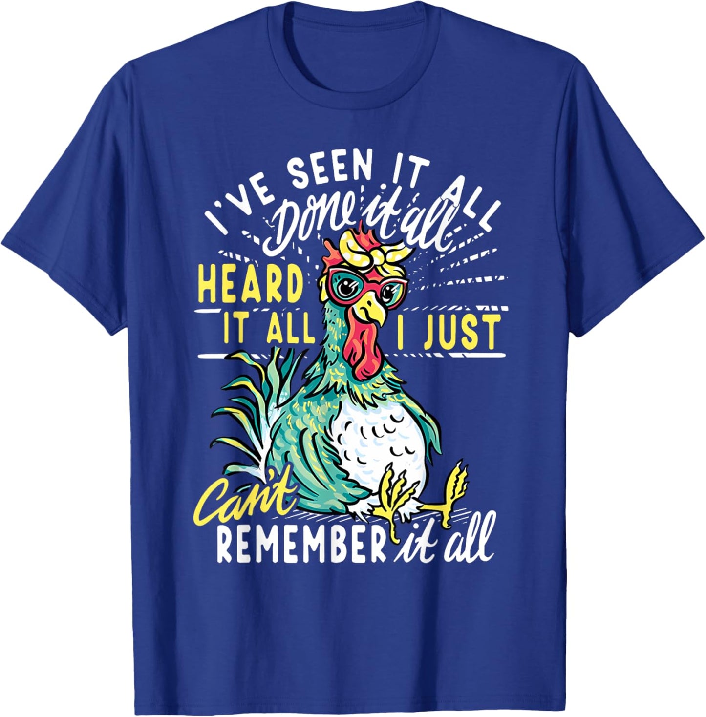 Funny Chicken I've Seen It All Done It Heard It All I Just T-Shirt - T-Shirt | Royal