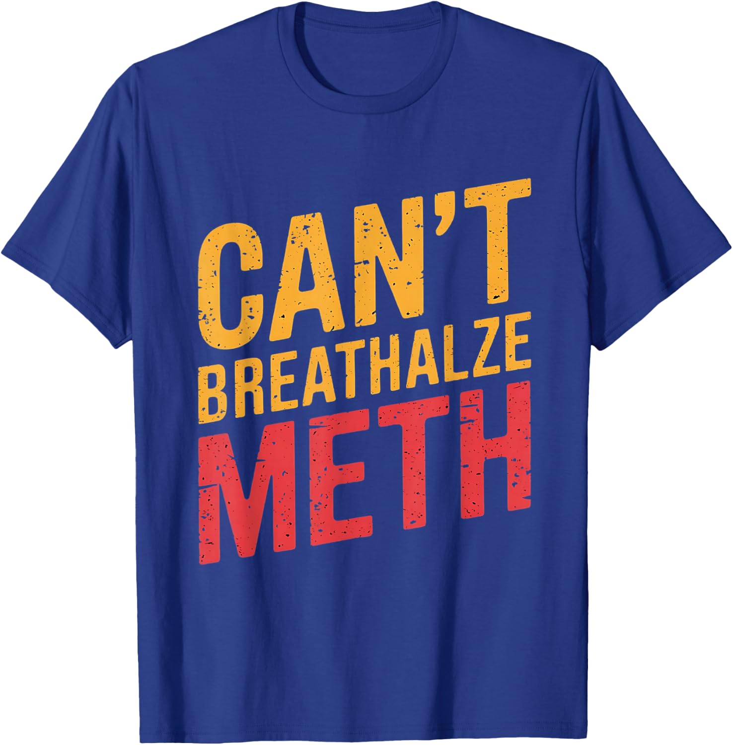 Funny Humor Quote Saying Can’t Breathalyze Meth T-Shirt - T-Shirt | Royal