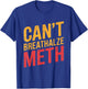 Funny Humor Quote Saying Can’t Breathalyze Meth T-Shirt - T-Shirt | Royal