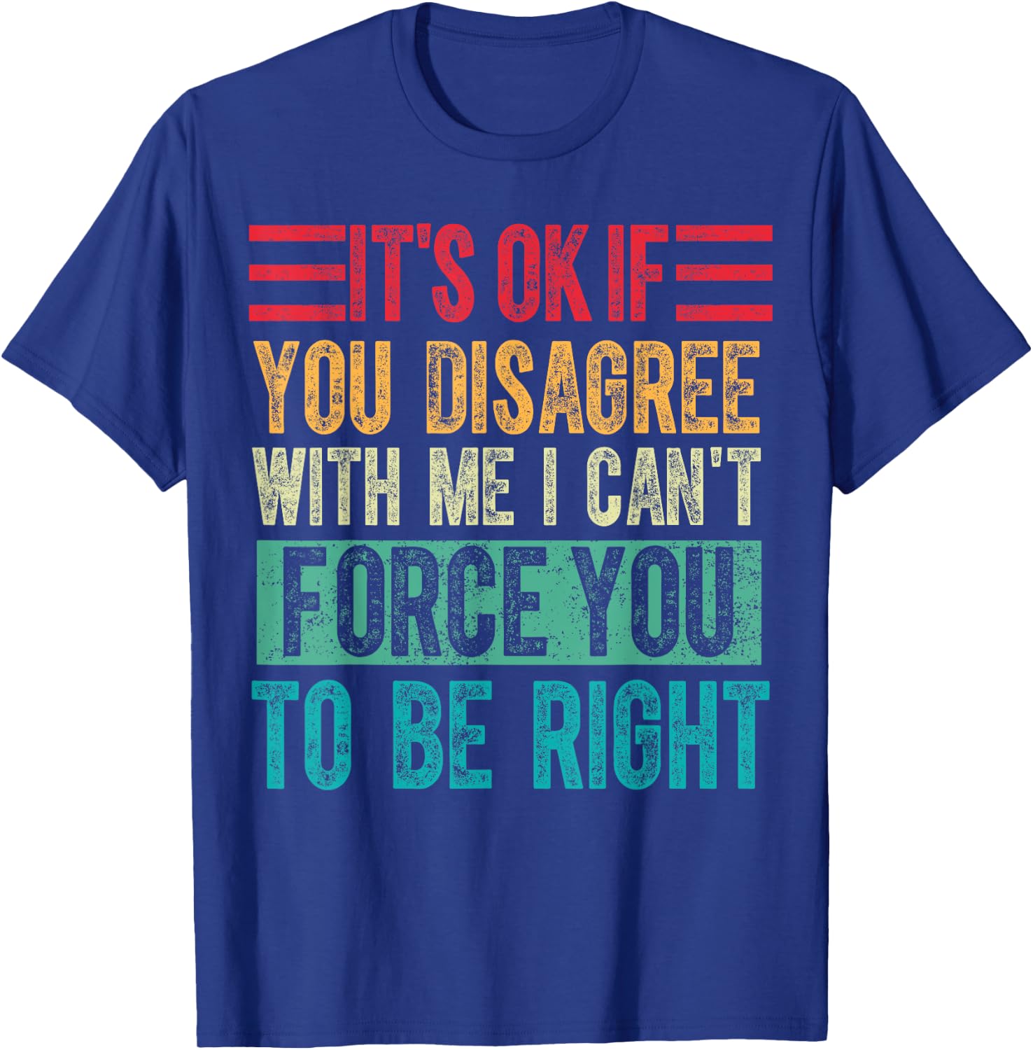 Its Ok if You Disagree With Me I Cant Force You to Be Right T-Shirt - T-Shirt | Royal