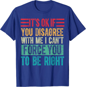 Its Ok if You Disagree With Me I Cant Force You to Be Right T-Shirt - T-Shirt | Royal