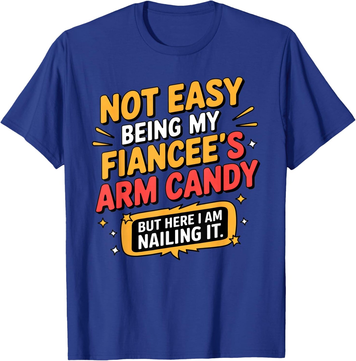 Not Easy Being My Fiancee's Arm Candy Funny Fiance T-Shirt - T-Shirt | Royal
