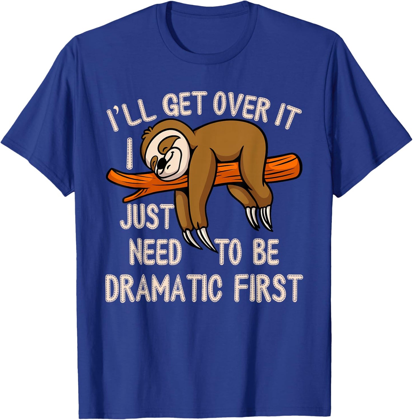 Lazy Sloth I'll Get Over It Just Need to Be Dramatic First T-Shirt - T-Shirt | Royal