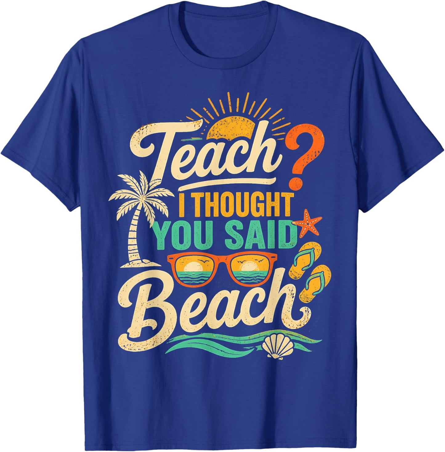 Funny Teacher Summer Vacation Teach I Thought You Said Beach T-Shirt - T-Shirt | Royal