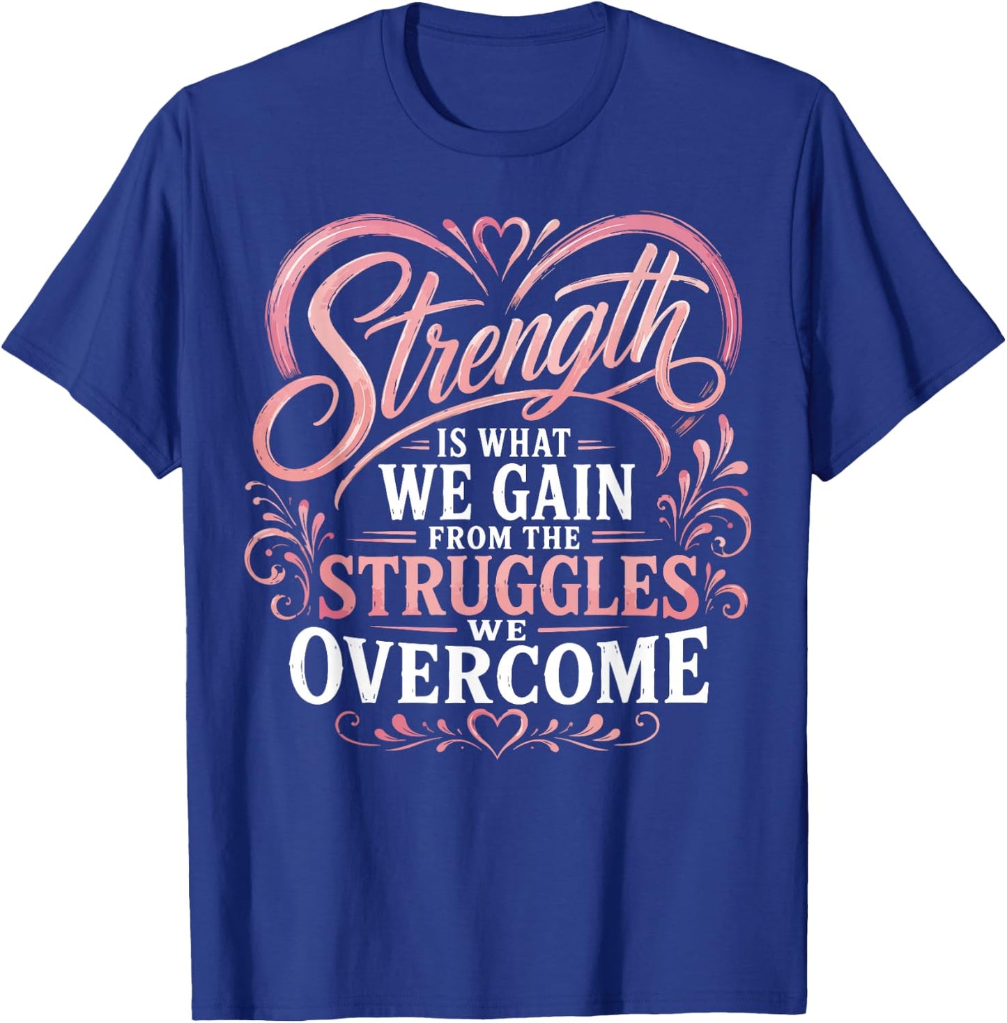 Strength is What We Gain from The Struggles We Overcome T-Shirt - T-Shirt | Royal