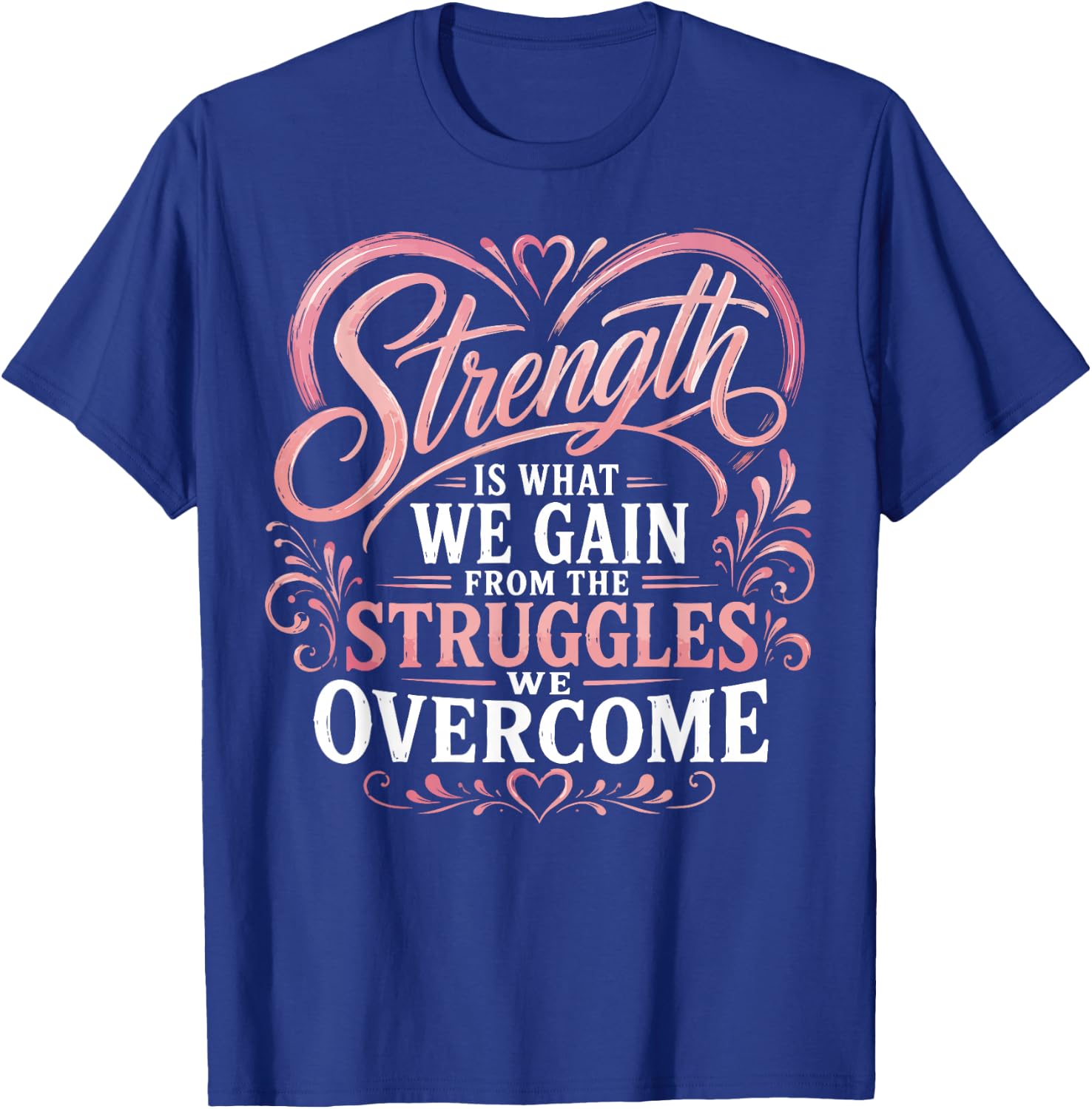 Strength is What We Gain from The Struggles We Overcome T-Shirt - T-Shirt | Royal