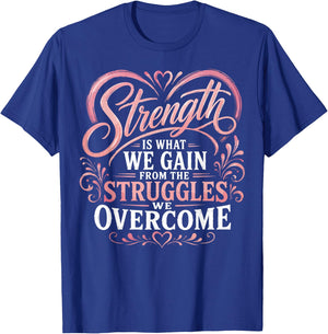 Strength is What We Gain from The Struggles We Overcome T-Shirt - T-Shirt | Royal