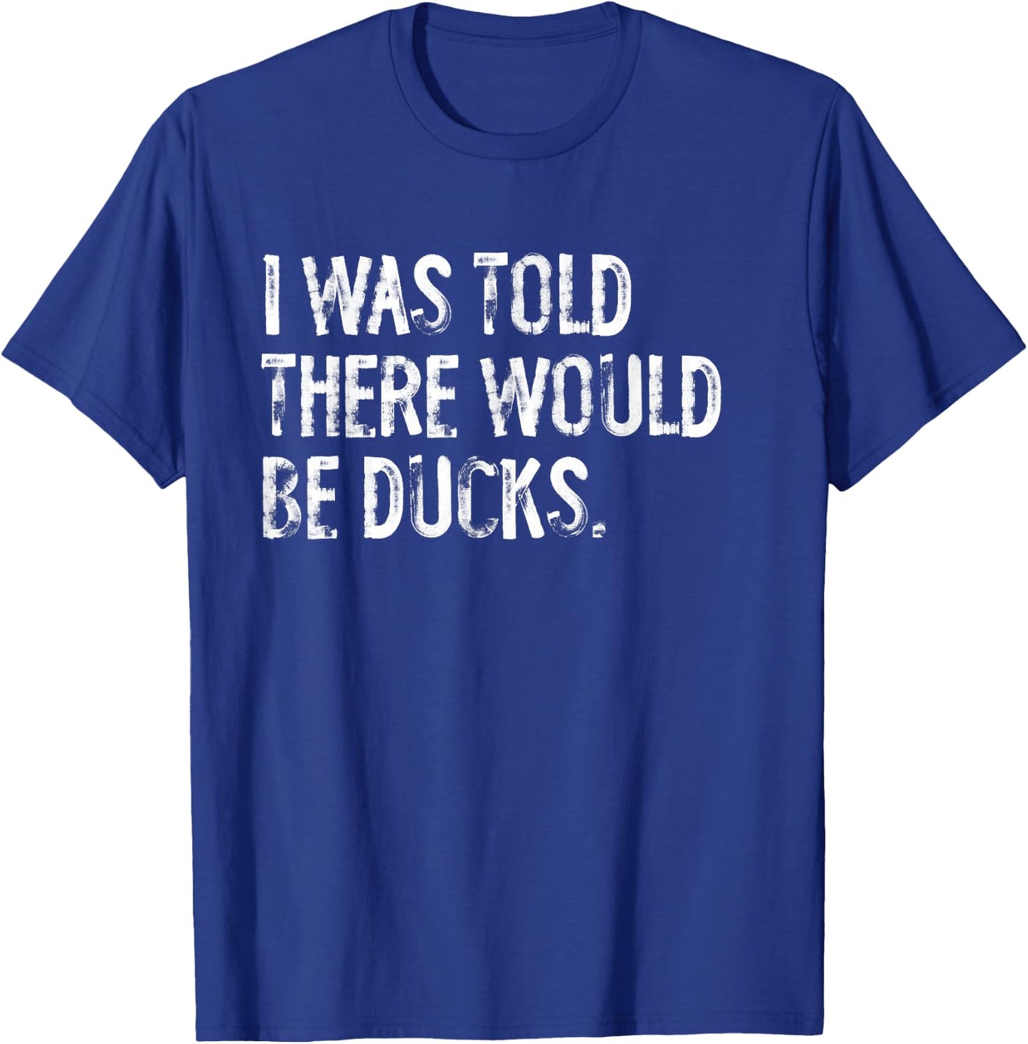 I was Told There Would Be Ducks T-Shirt - T-Shirt | Royal