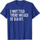 I was Told There Would Be Ducks T-Shirt - T-Shirt | Royal