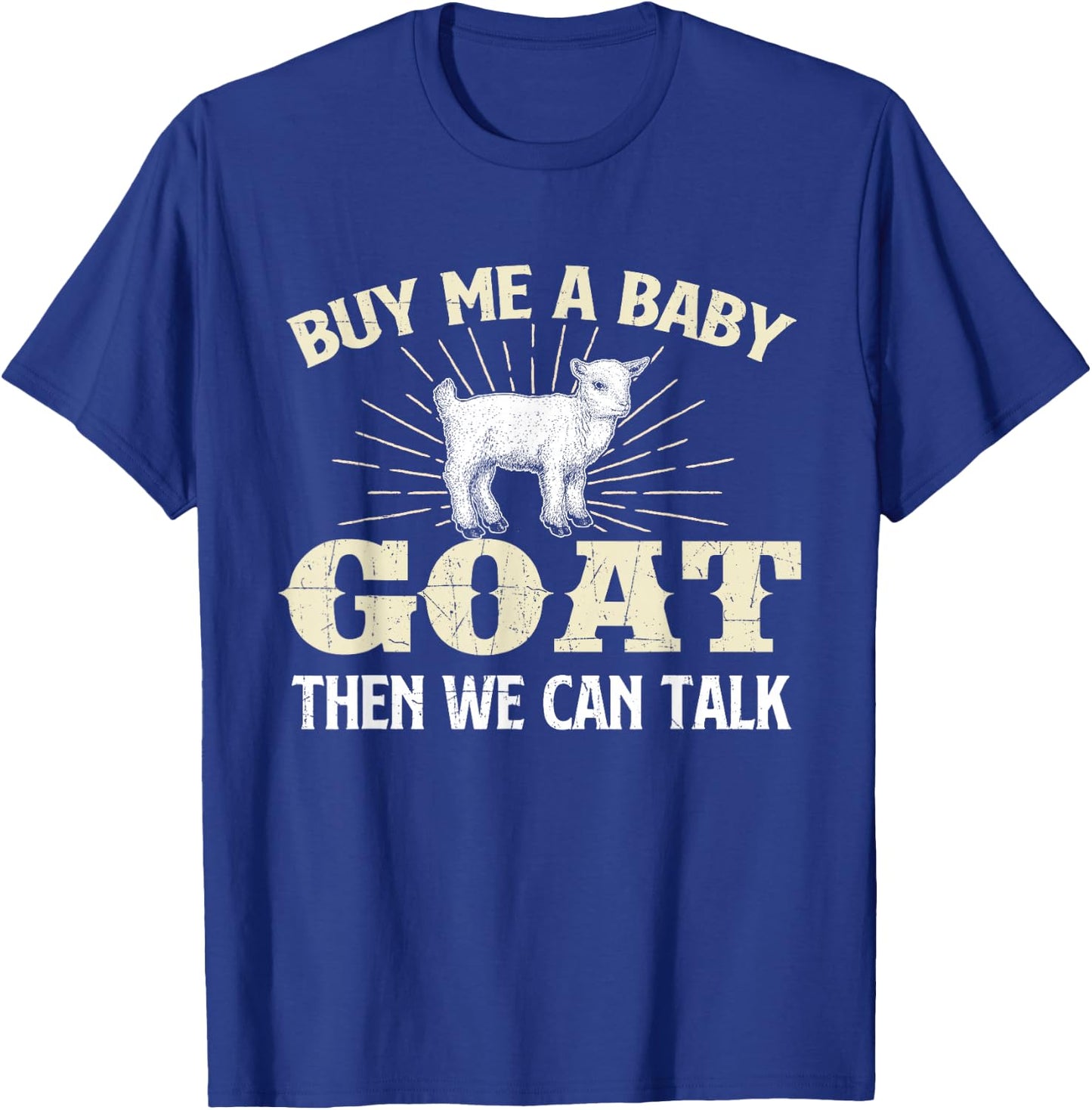 Buy Me A Baby Goat Then We Can Talk - Goats Farmer Rancher T-Shirt - T-Shirt | Royal