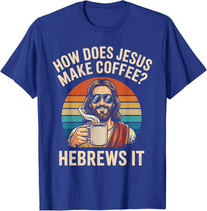 How Does Jesus Make Coffee Hebrews It Christian Humor T-Shirt - T-Shirt | Royal