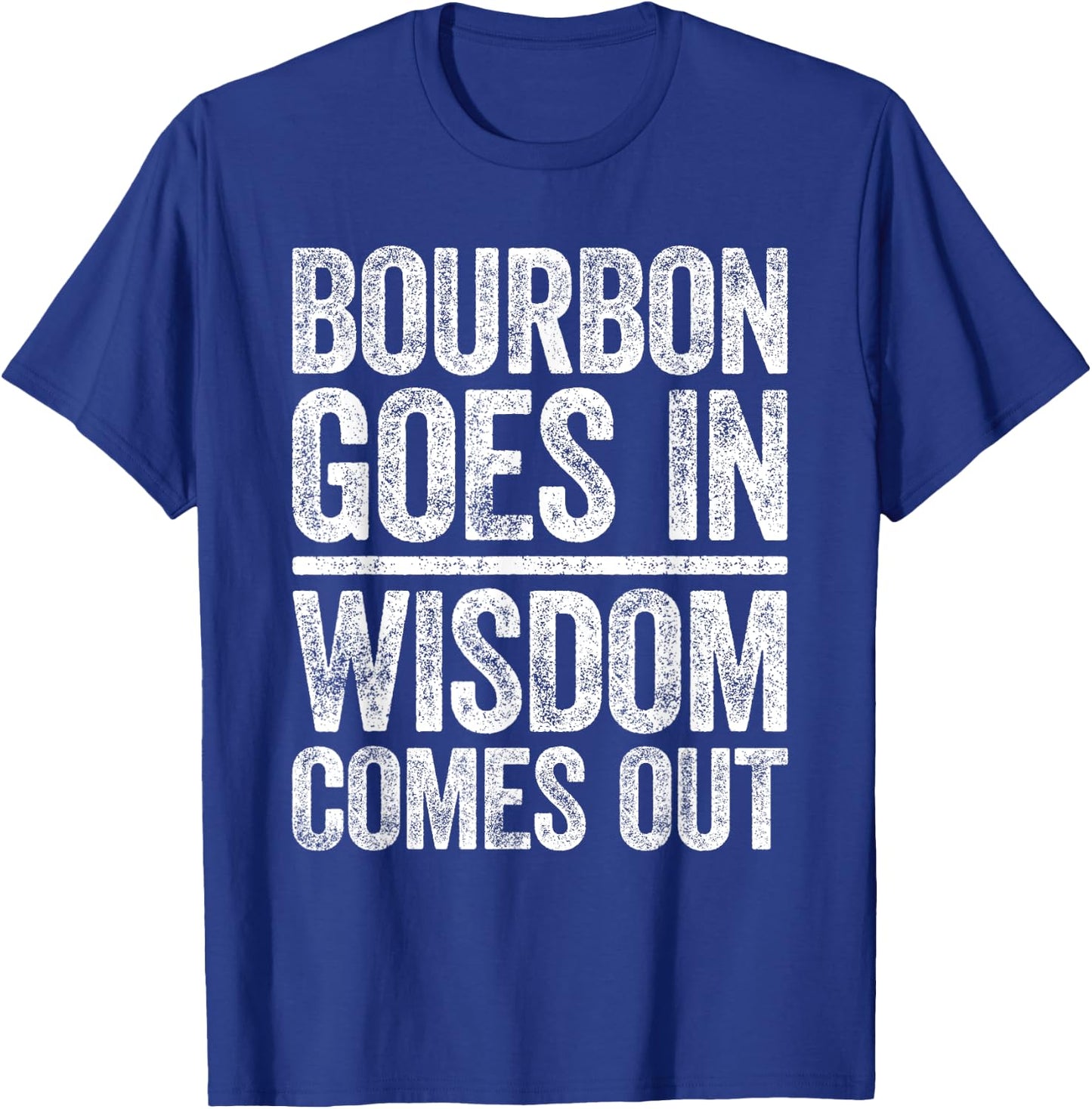 Bourbon Goes In Wisdom Comes Out Shirt Funny Bourbon Lover T-Shirt - T-Shirt | Royal