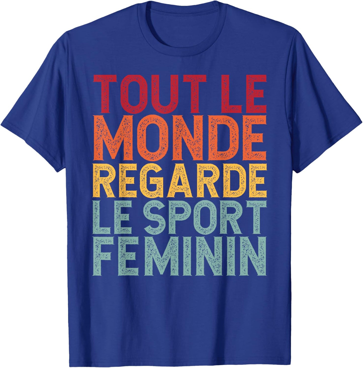 Tout Le Monde Regarde Le Sport Feminin Funny T-Shirt - T-Shirt | Royal