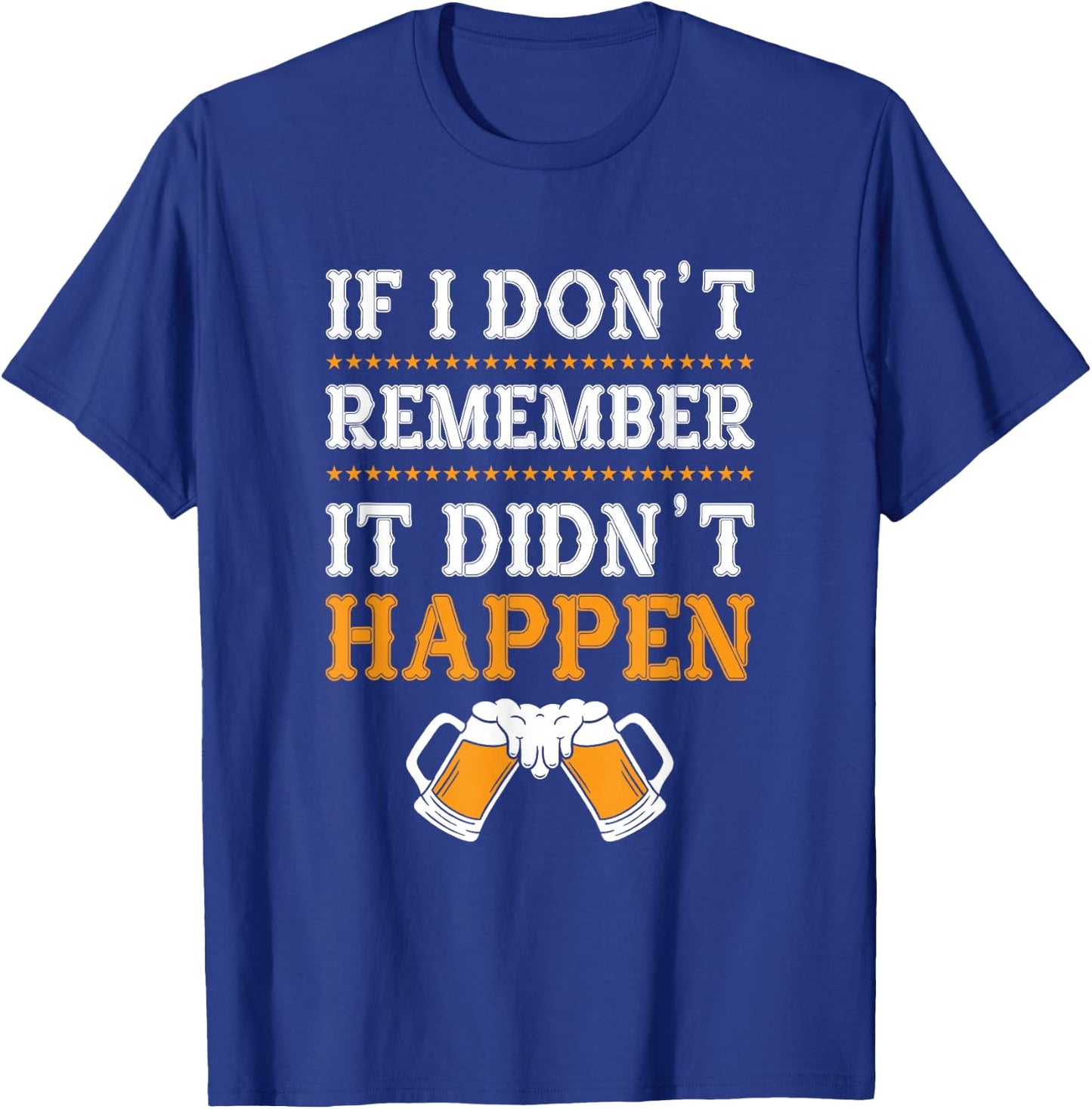 If I Don't Remember It Didn't Happen T-Shirt - T-Shirt | Royal