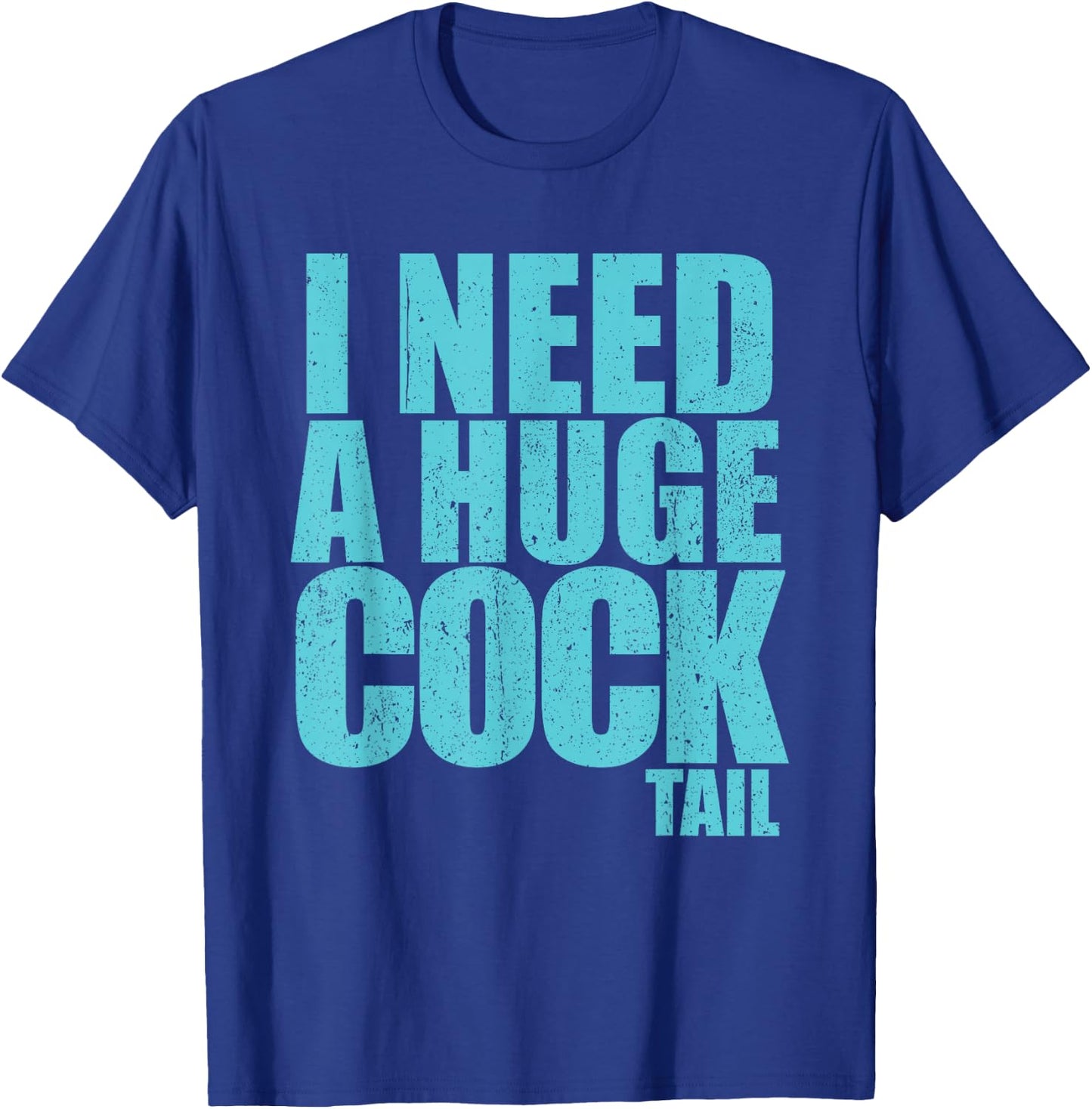 I Need A Huge Cock Tail T-Shirt - T-Shirt | Royal