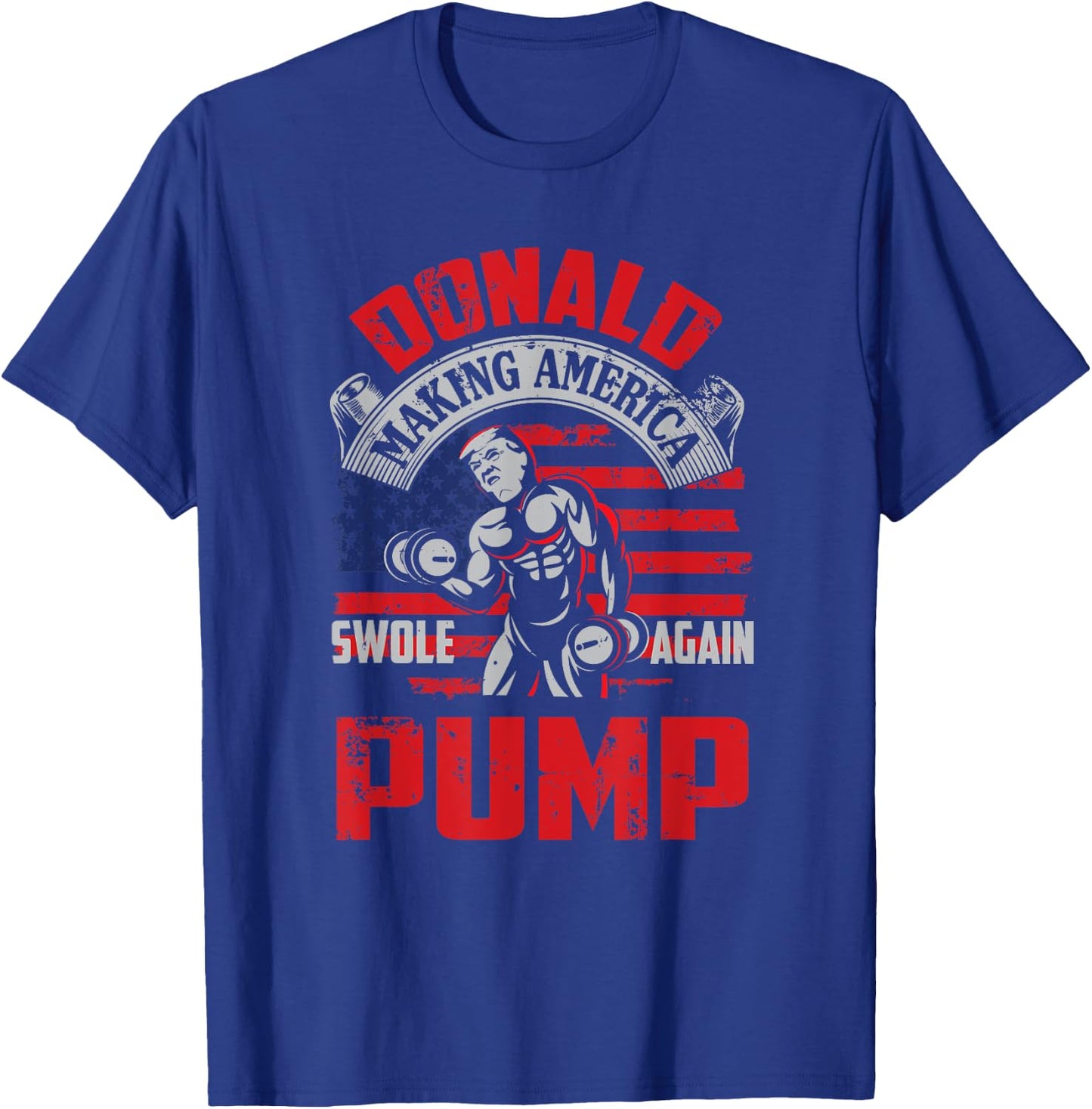 Donald Pump Making America Swole Again Fitness Trump T-Shirt - T-Shirt | Royal