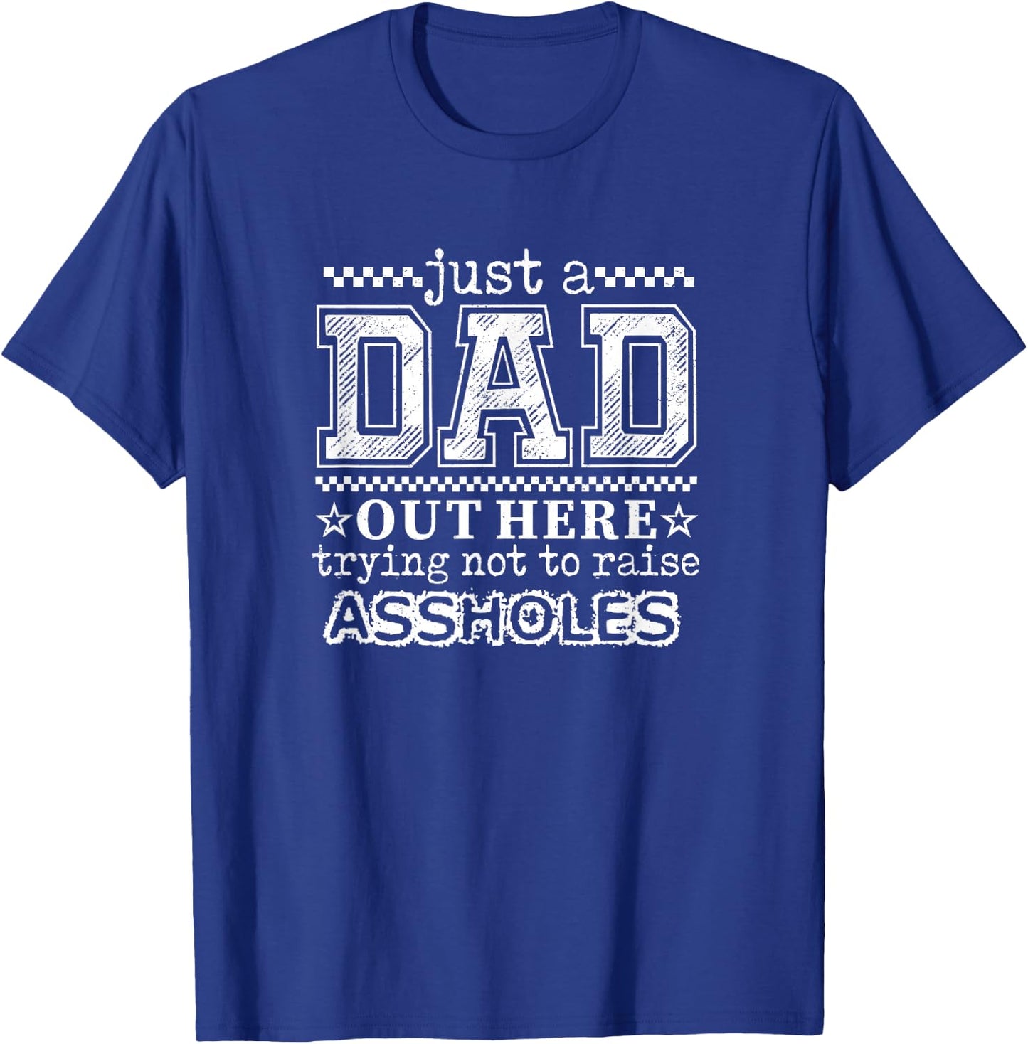 Just A Dad Out Here Trying Not to Raise Assholes, Funny Dad T-Shirt - T-Shirt | Royal