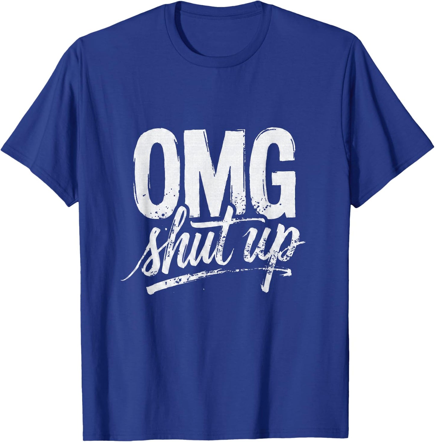 OMG Shut Up Funny Sarcastic Saying Meme Humor Men Women T-Shirt - T-Shirt | Royal