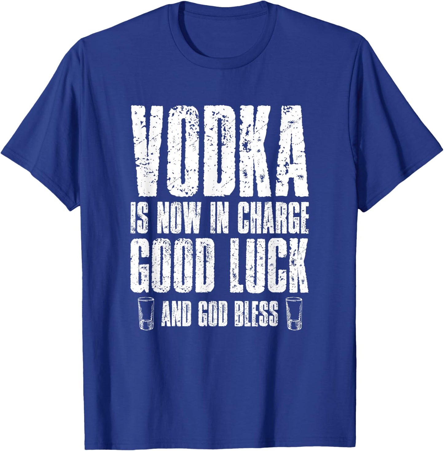 Vodka is Now in Charge Good Luck and god Bless T-Shirt - T-Shirt | Royal