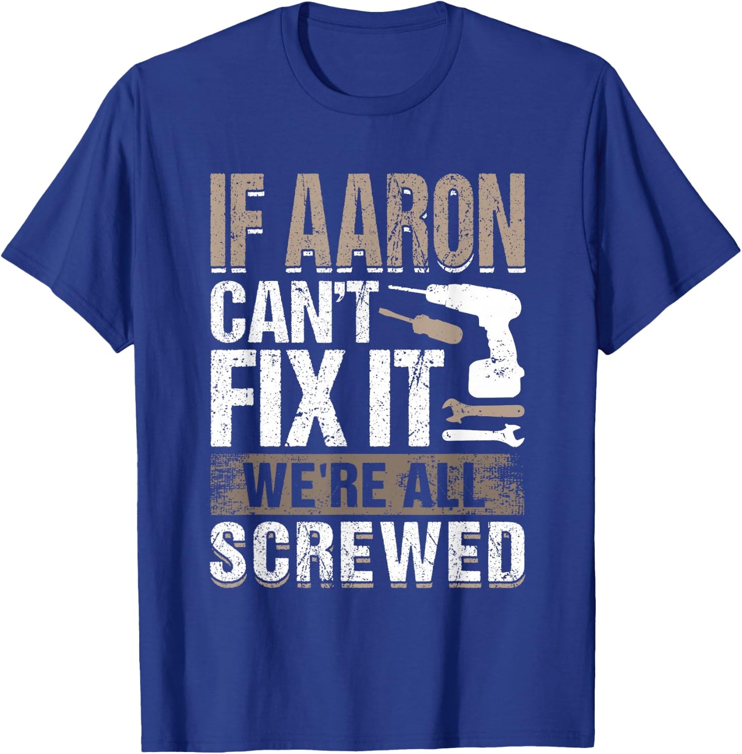 If Aaron Can't Fix It We Are All Screwed T-Shirt - T-Shirt | Royal