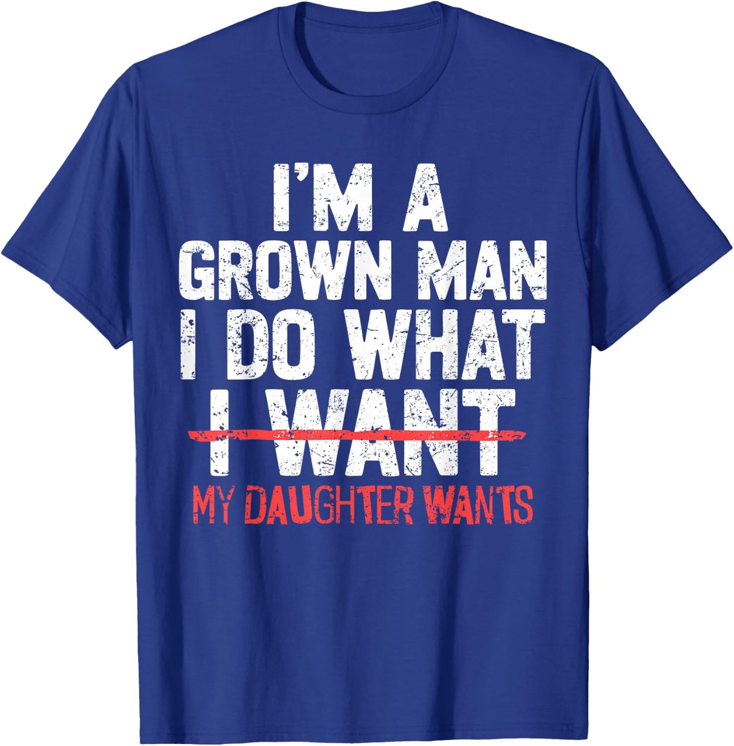 I'm A Grown Man I Do What My Daughter Wants Funny Dad Father T-Shirt - T-Shirt | Royal