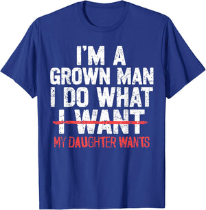 I'm A Grown Man I Do What My Daughter Wants Funny Dad Father T-Shirt - T-Shirt | Royal
