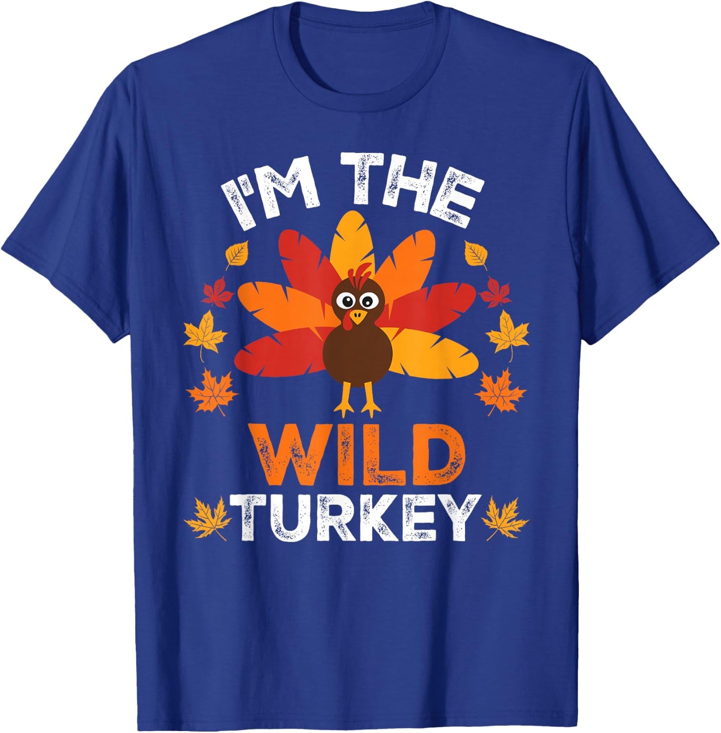 I'm The Wild Turkey, Funny Turkey Thanksgiving T-Shirt - T-Shirt | Royal