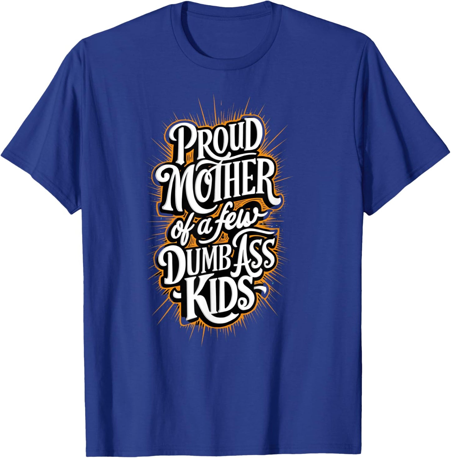 Proud Mother Of A Few Dumb-ass Kids Stepmom Mother's Day T-Shirt - T-Shirt | Royal