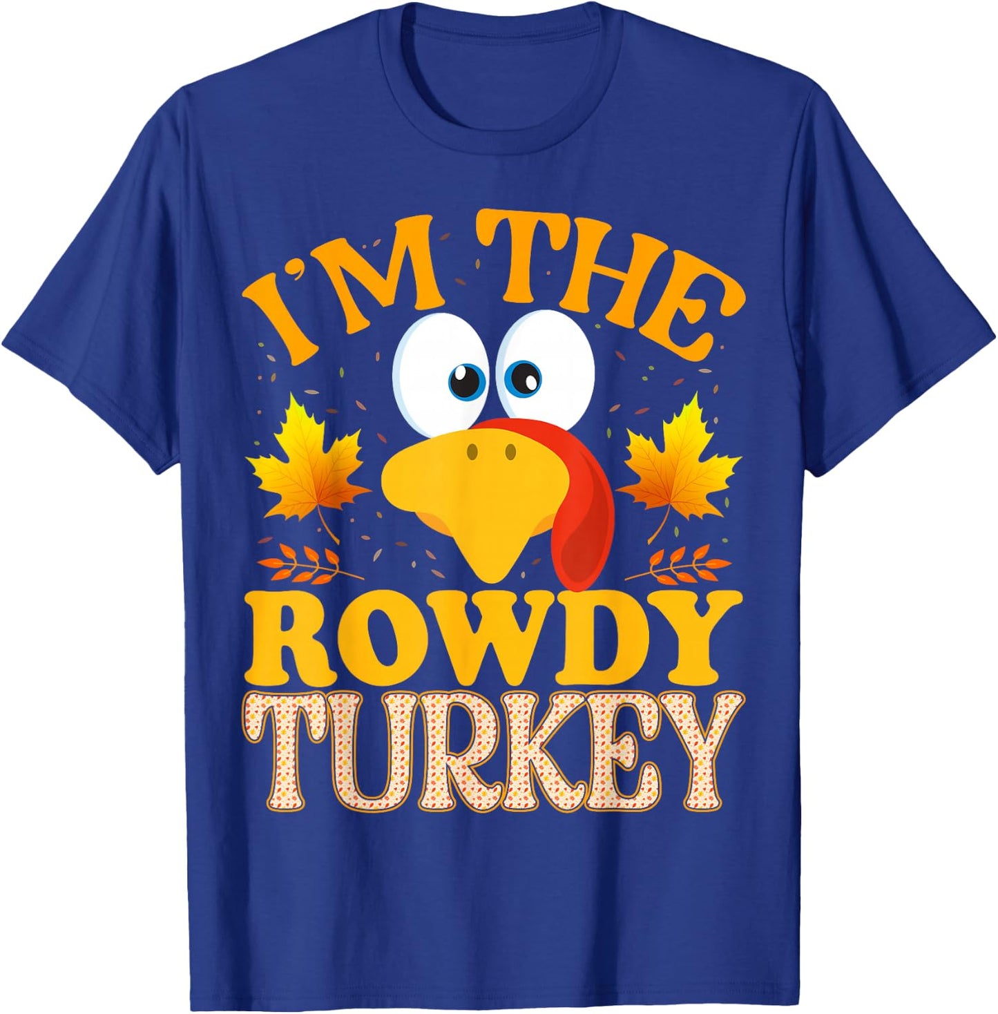99 Gifts Thanksgiving I'm The Rowdy Turkey Matching T-Shirt - T-Shirt | Royal