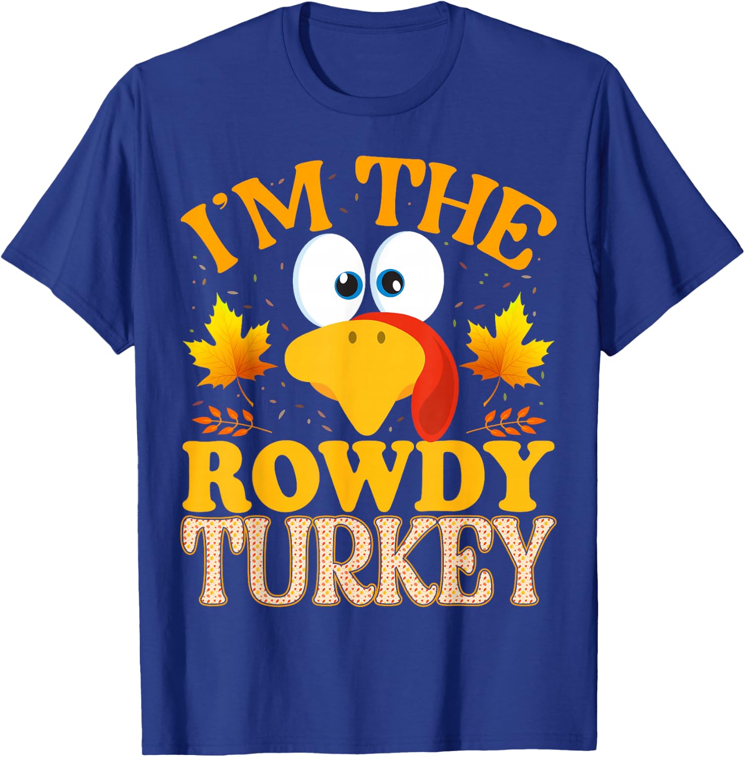 99 Gifts Thanksgiving I'm The Rowdy Turkey Matching T-Shirt - T-Shirt | Royal