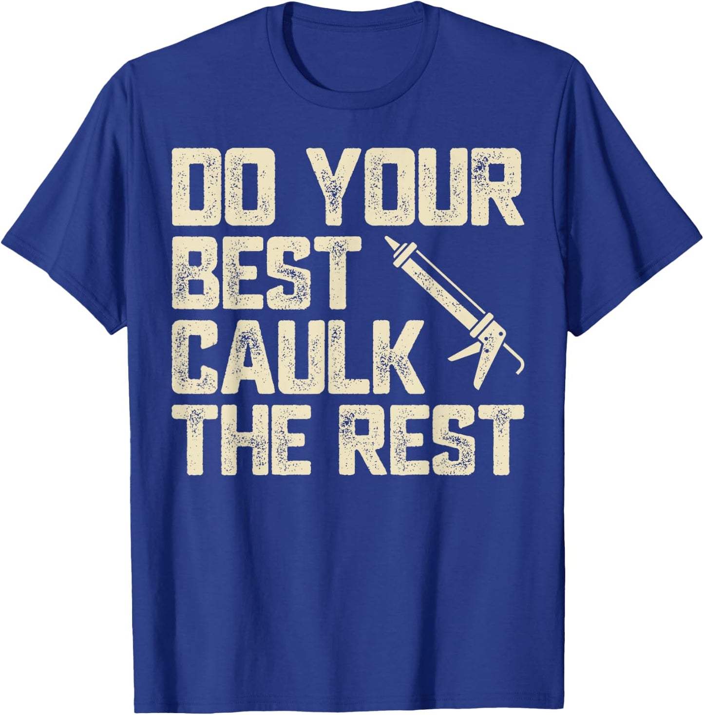 Do Best Caulk the Rest Funny Caulking Caulker T-Shirt - T-Shirt | Royal
