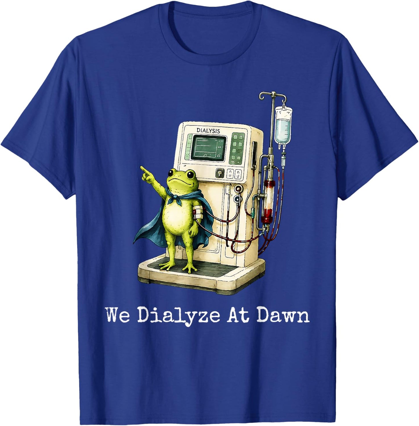 We Dialyze At Dawn Funny Dialysis Nurse Frog Humor T-Shirt - T-Shirt | Royal