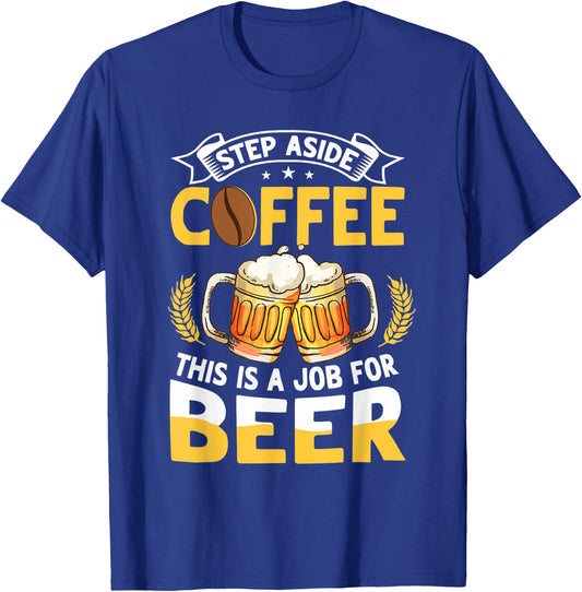 Step Aside Coffee This Is A Job For Beer Funny Drink Pun T-Shirt - T-Shirt | Royal