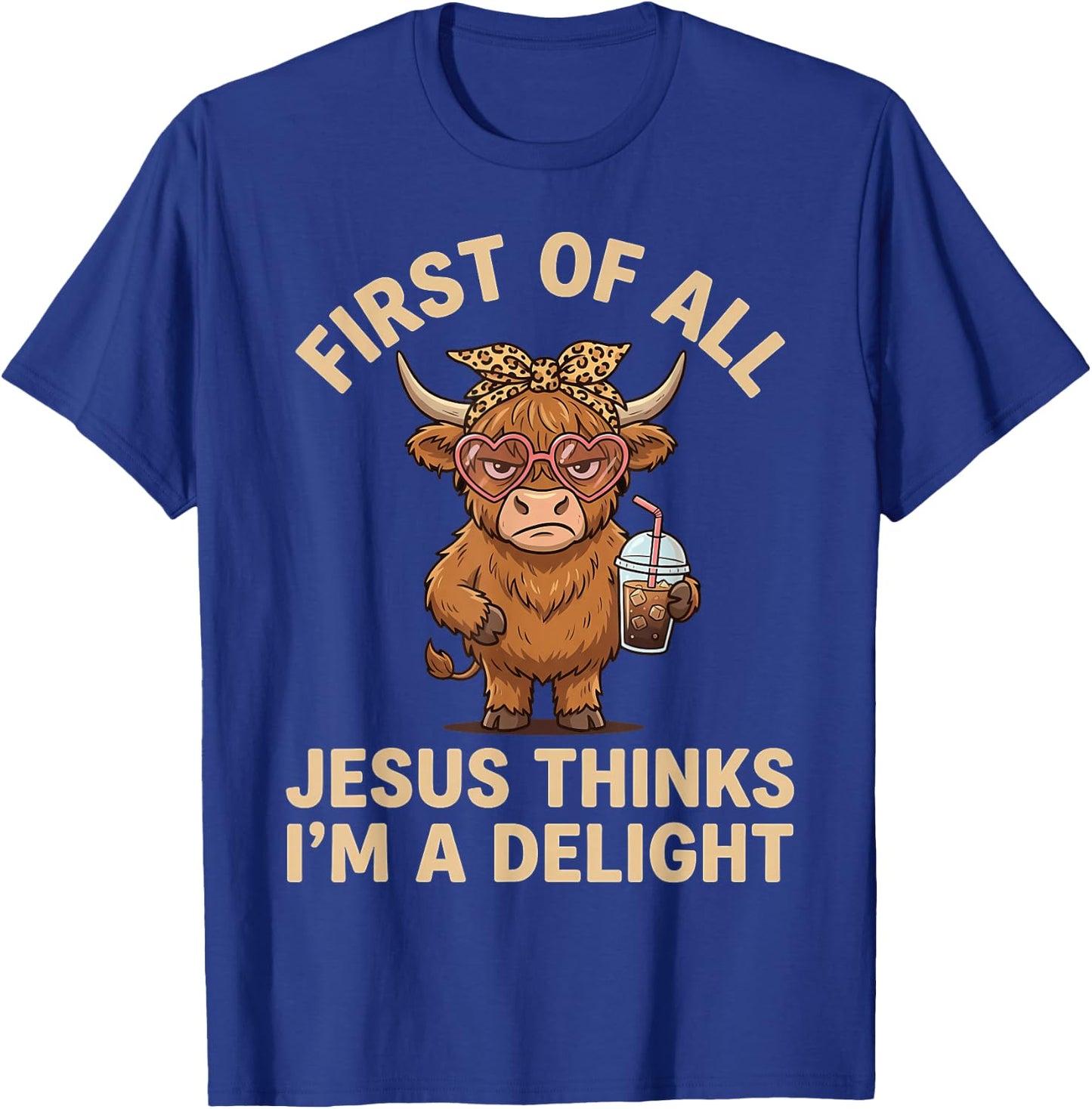 First of All Jesus Thinks I'm A Delight T-Shirt - T-Shirt | Royal