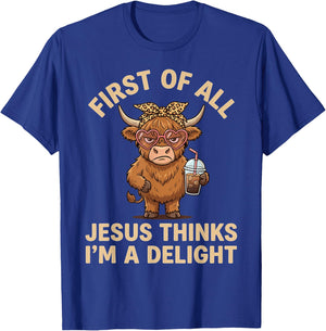 First of All Jesus Thinks I'm A Delight T-Shirt - T-Shirt | Royal