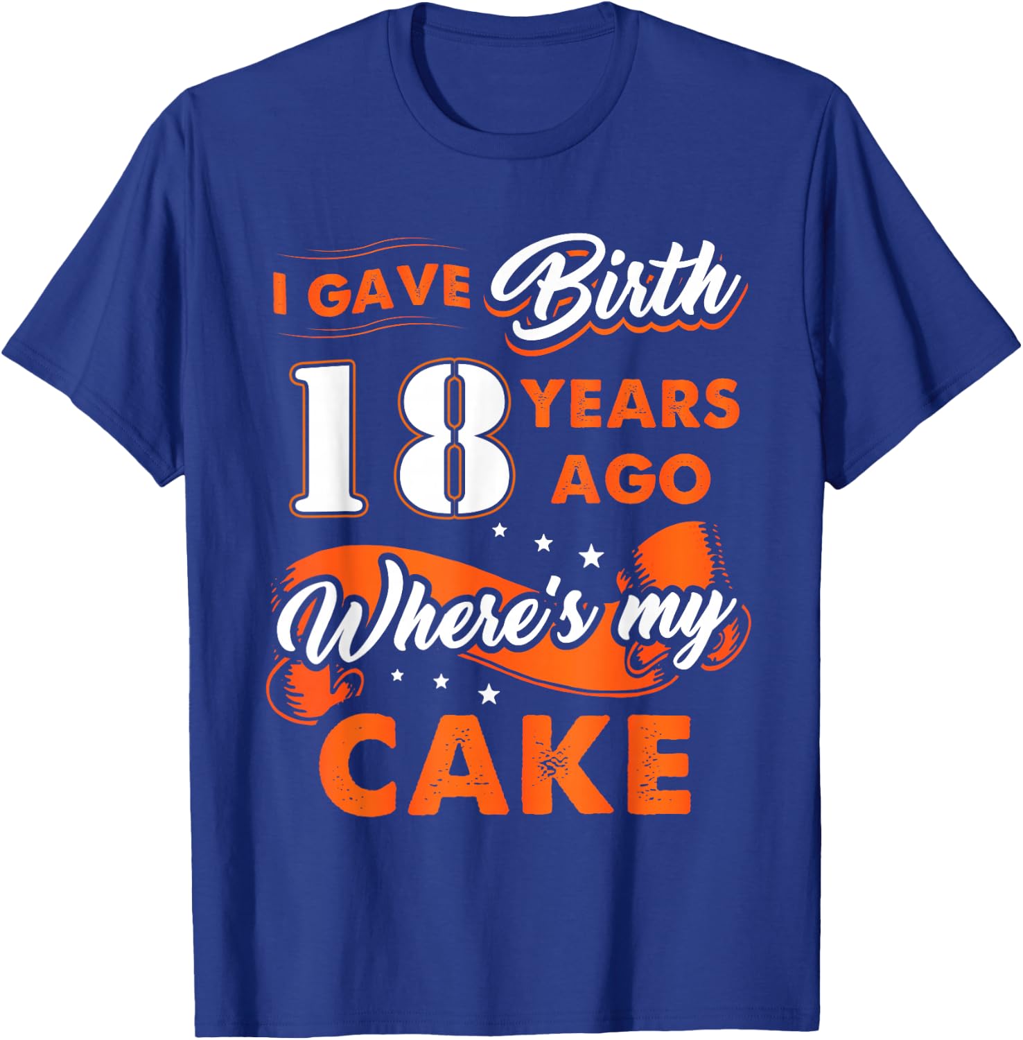 I Gave Birth 18 Years Ago Where My Cake 18 Birthday T-Shirt - T-Shirt | Royal
